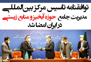 توافقنامه تاسیس مرکز بین‌المللی مدیریت جامع حوزه آبخیز و منابع زیستی در ایران امضا شد